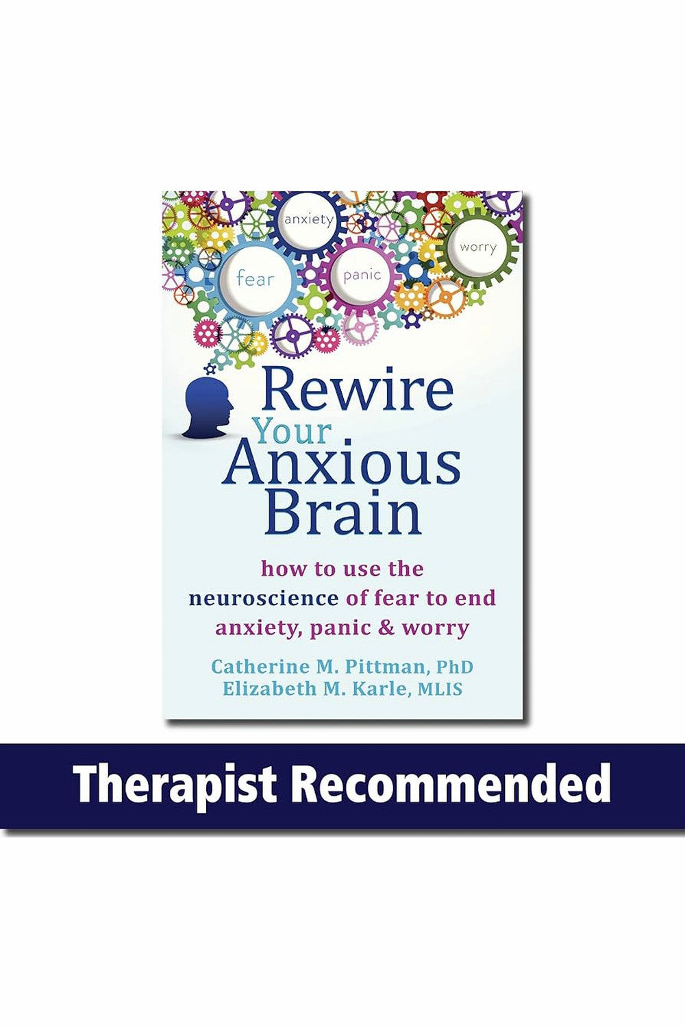Rewire Your Anxious Brain by Catherine M. Pittman and Elizabeth M. Karle