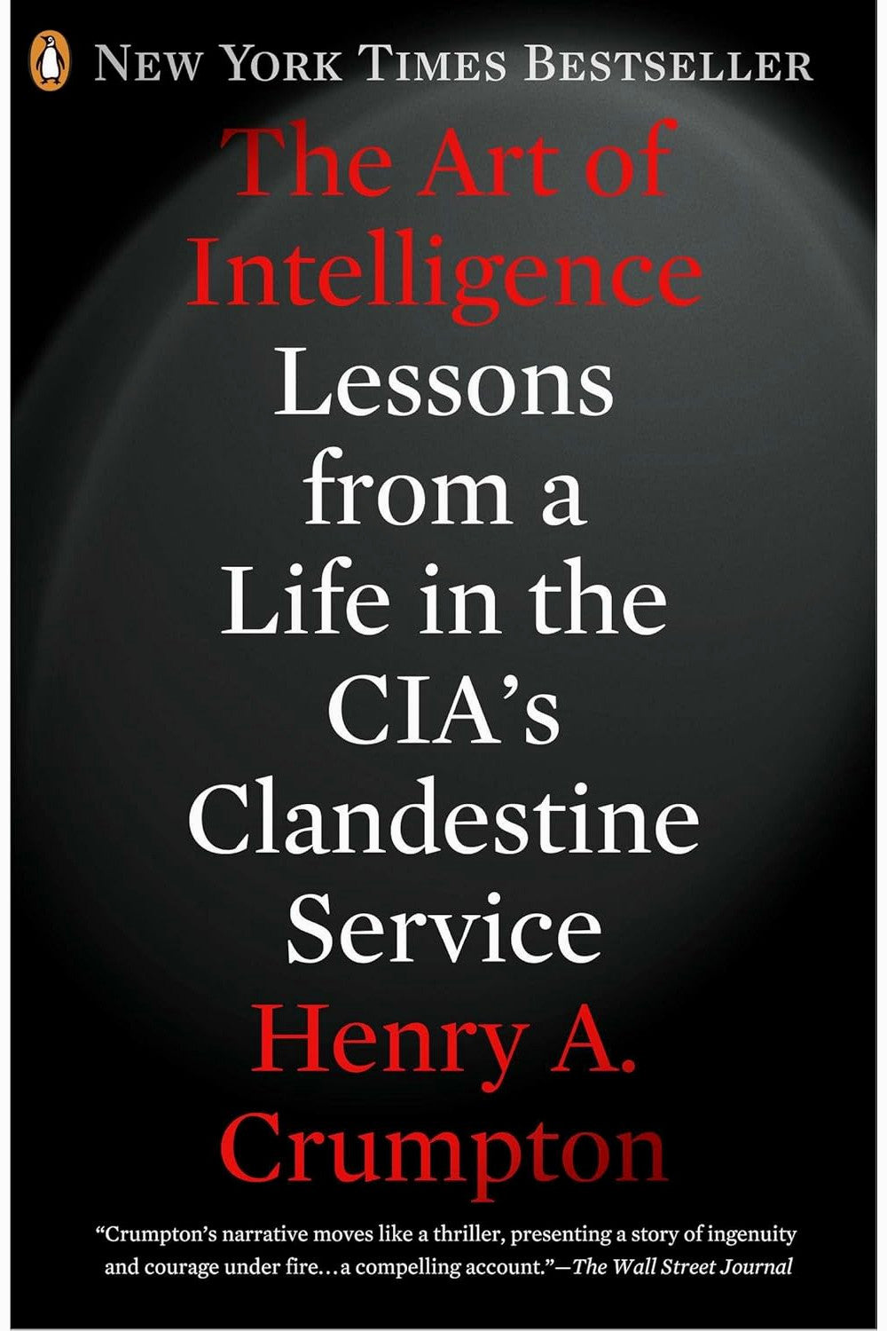 The Art of Intelligence: Lessons from a Life in the CIA's Clandestine Service by Henry A. Crumpton