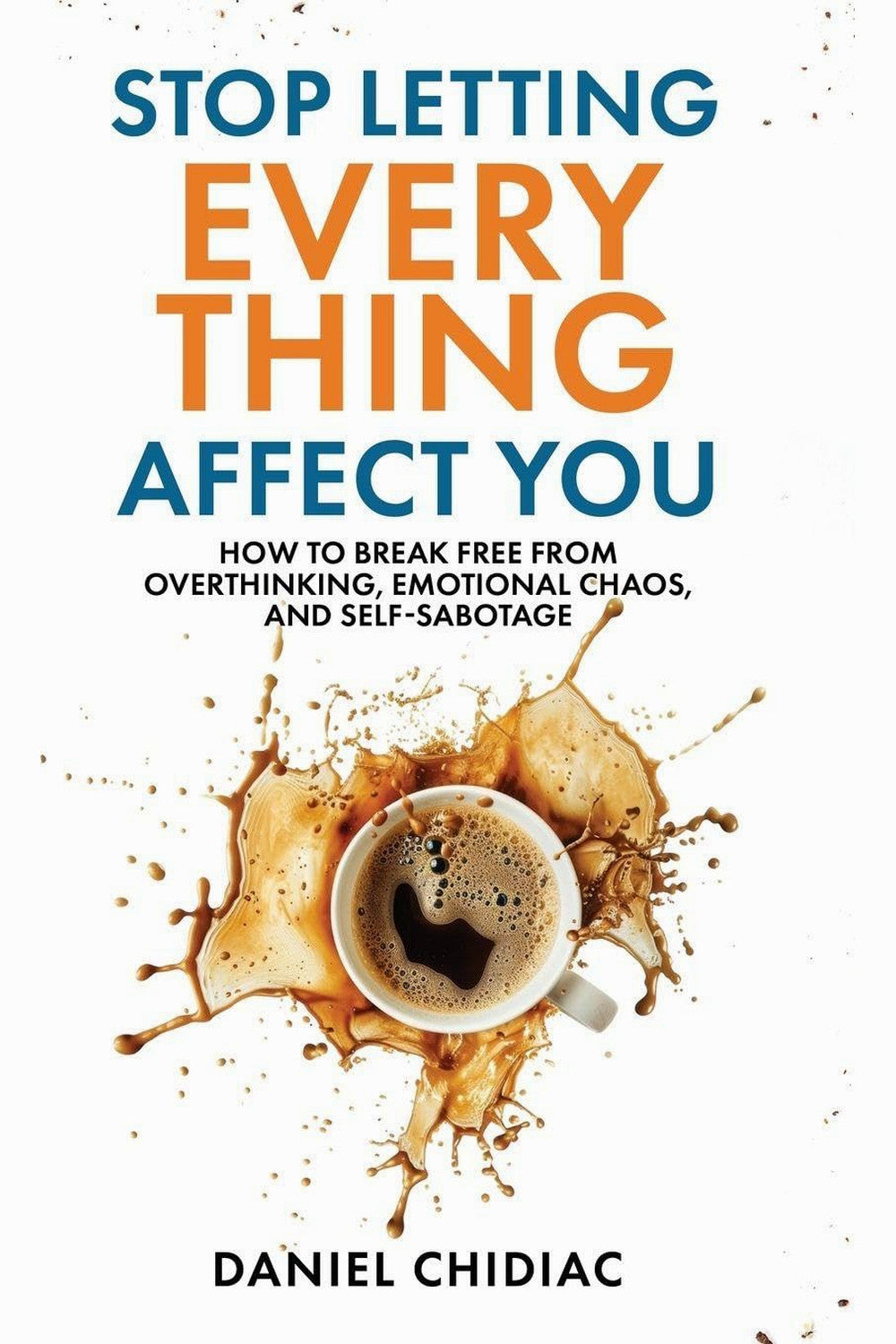 Stop Letting Everything Affect You by Daniel Chidiac