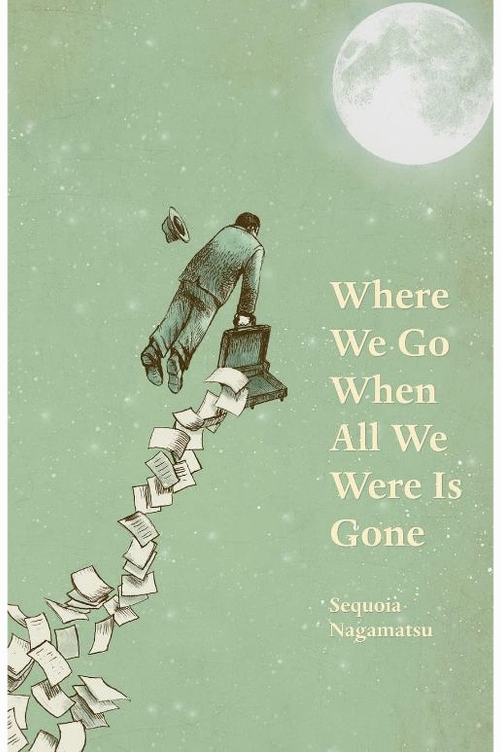 Where We Go When All We Were Is Gone by Sequoia Nagamatsu