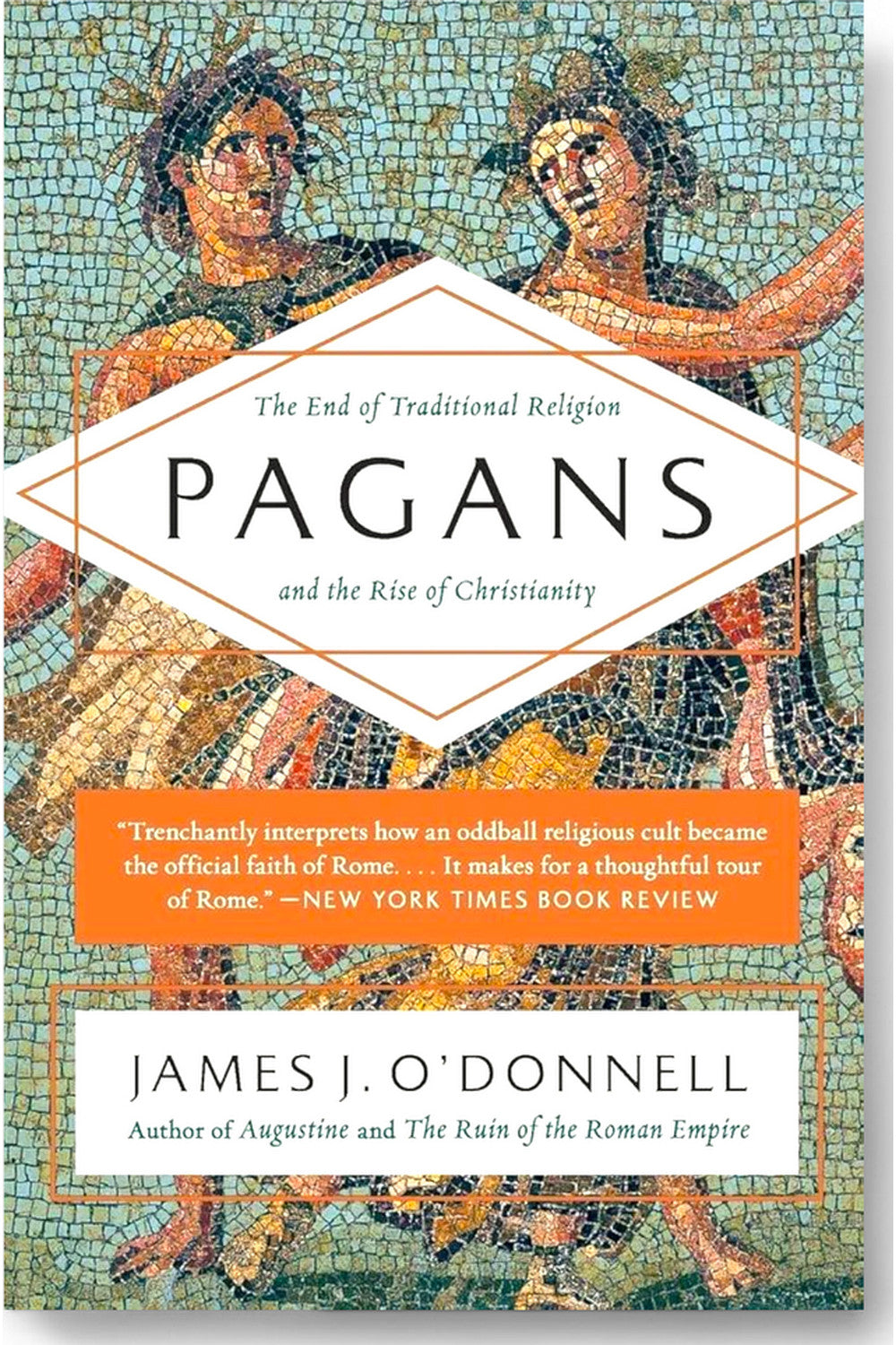 Pagans: The End of Traditional Religion and the Rise of Christianity by James J. O'Donnell