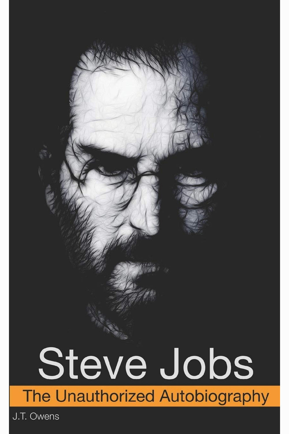 Steve Jobs: The Unauthorized Autobiography by J.T. Owens