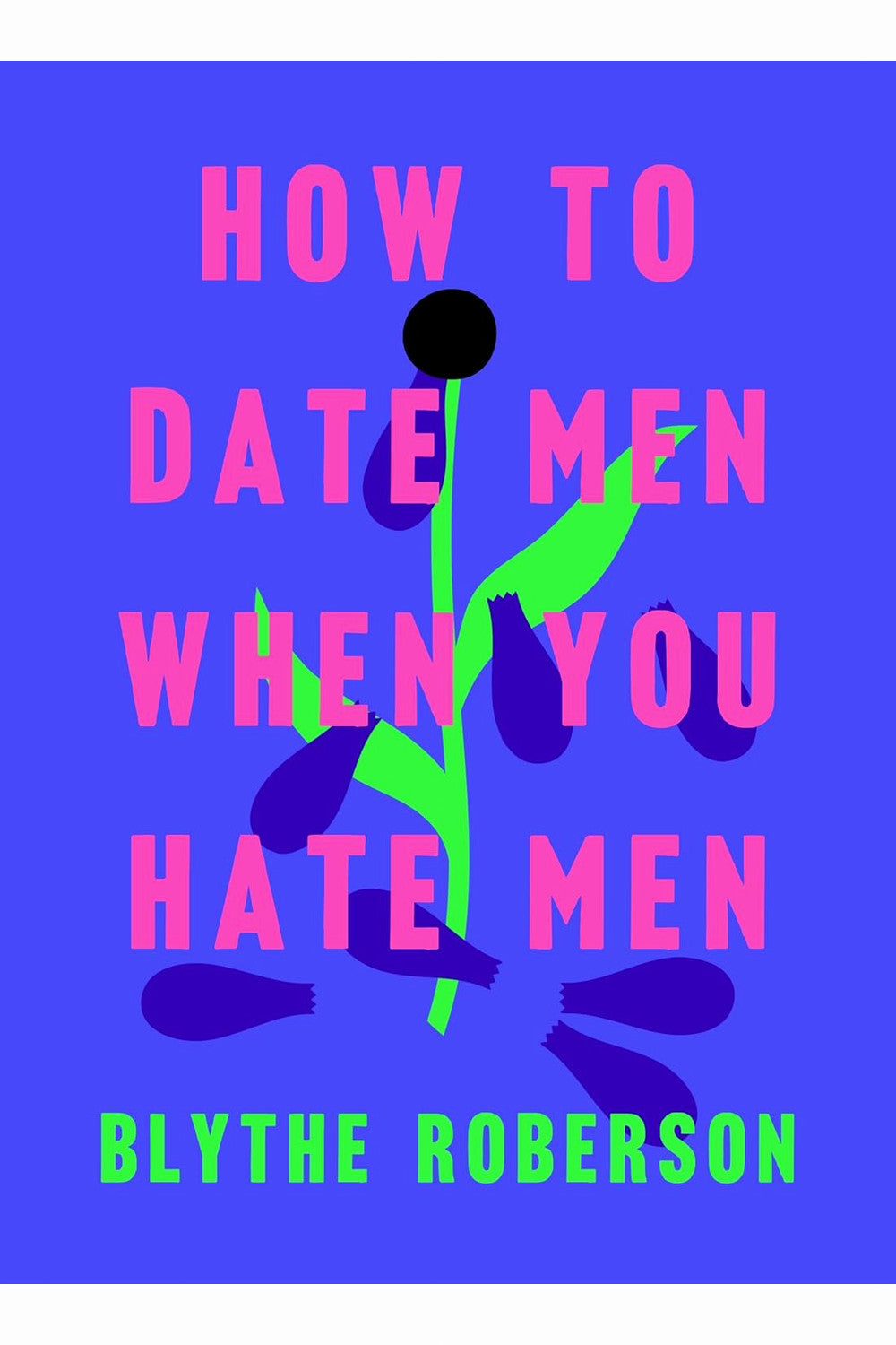 How to Date Men When You Hate Men by Blythe Roberson