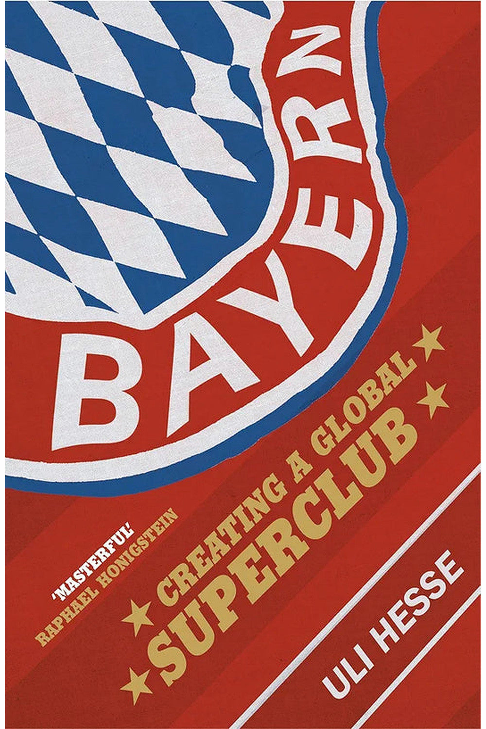 Bayern: Creating a Global Superclub by Uli Hesse