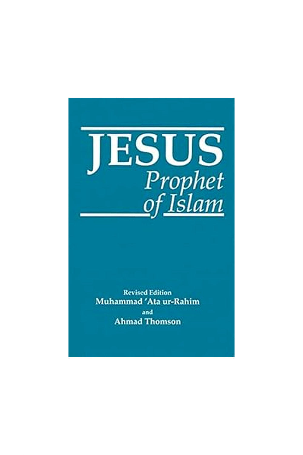 Jesus: Prophet of Islam by Muhammad Ata ur-Rahim