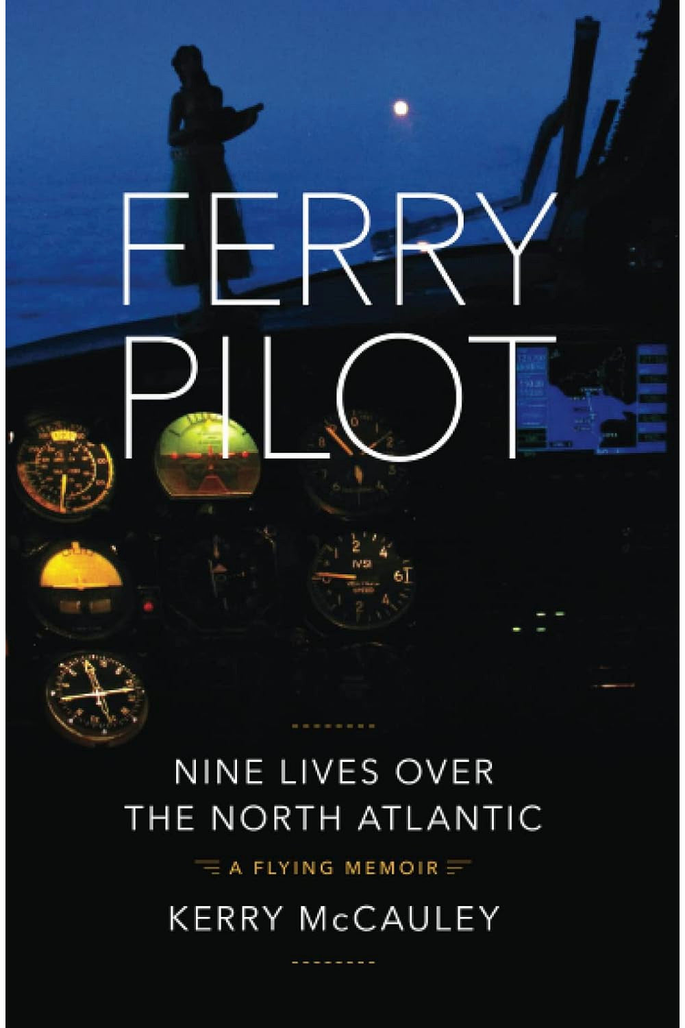 Ferry Pilot: Nine Lives Over the North Atlantic by Kerry McCauley