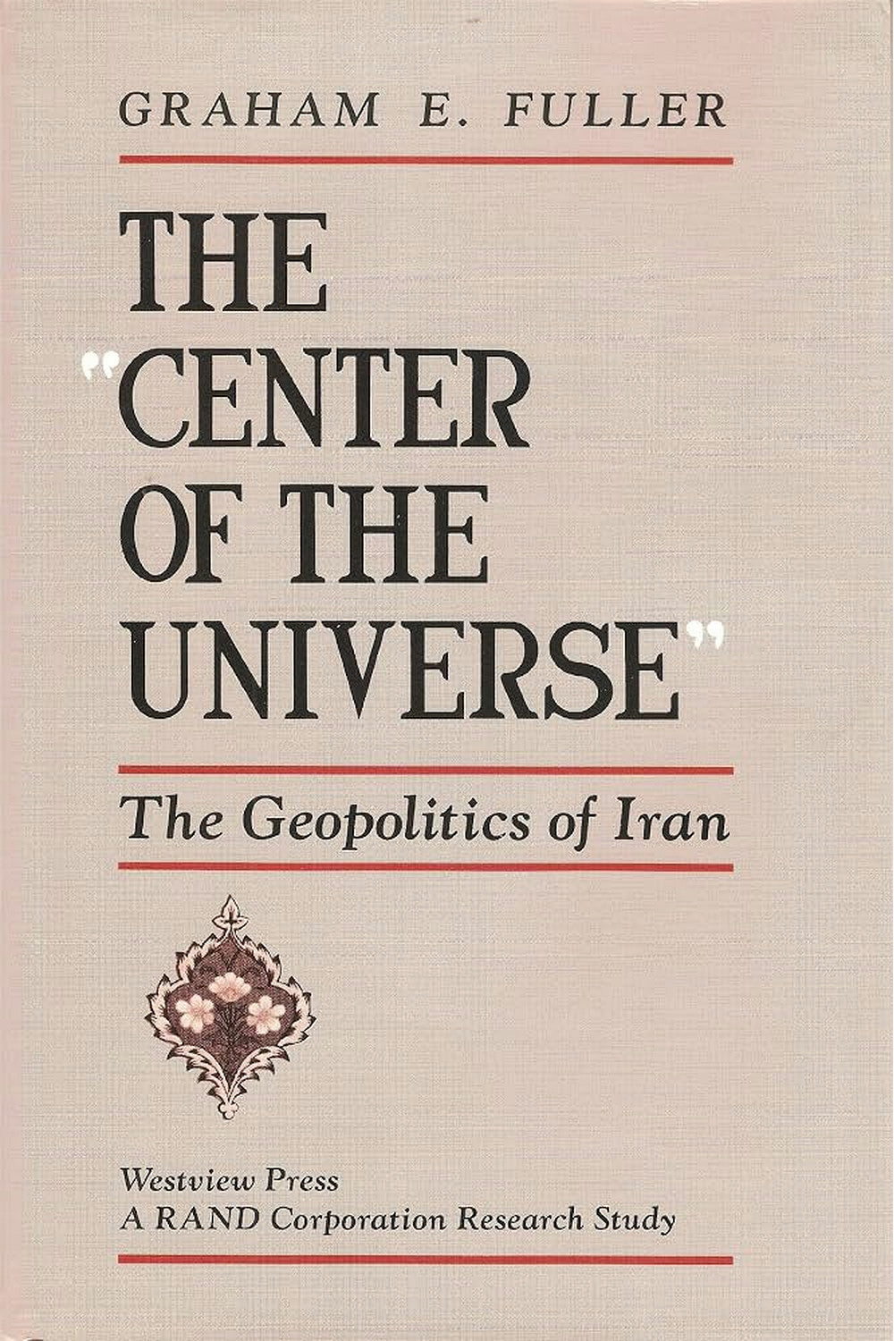 The Center of the Universe: The Geopolitics of Iran by Alex Vatanka