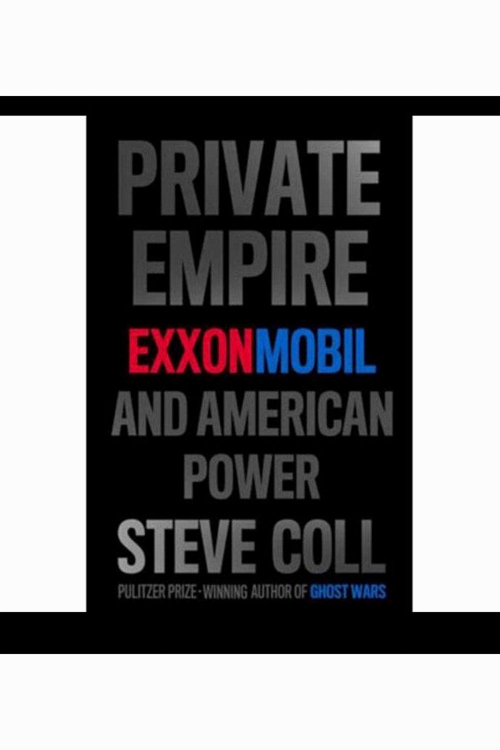Private Empire: ExxonMobil and American Power by Steve Coll