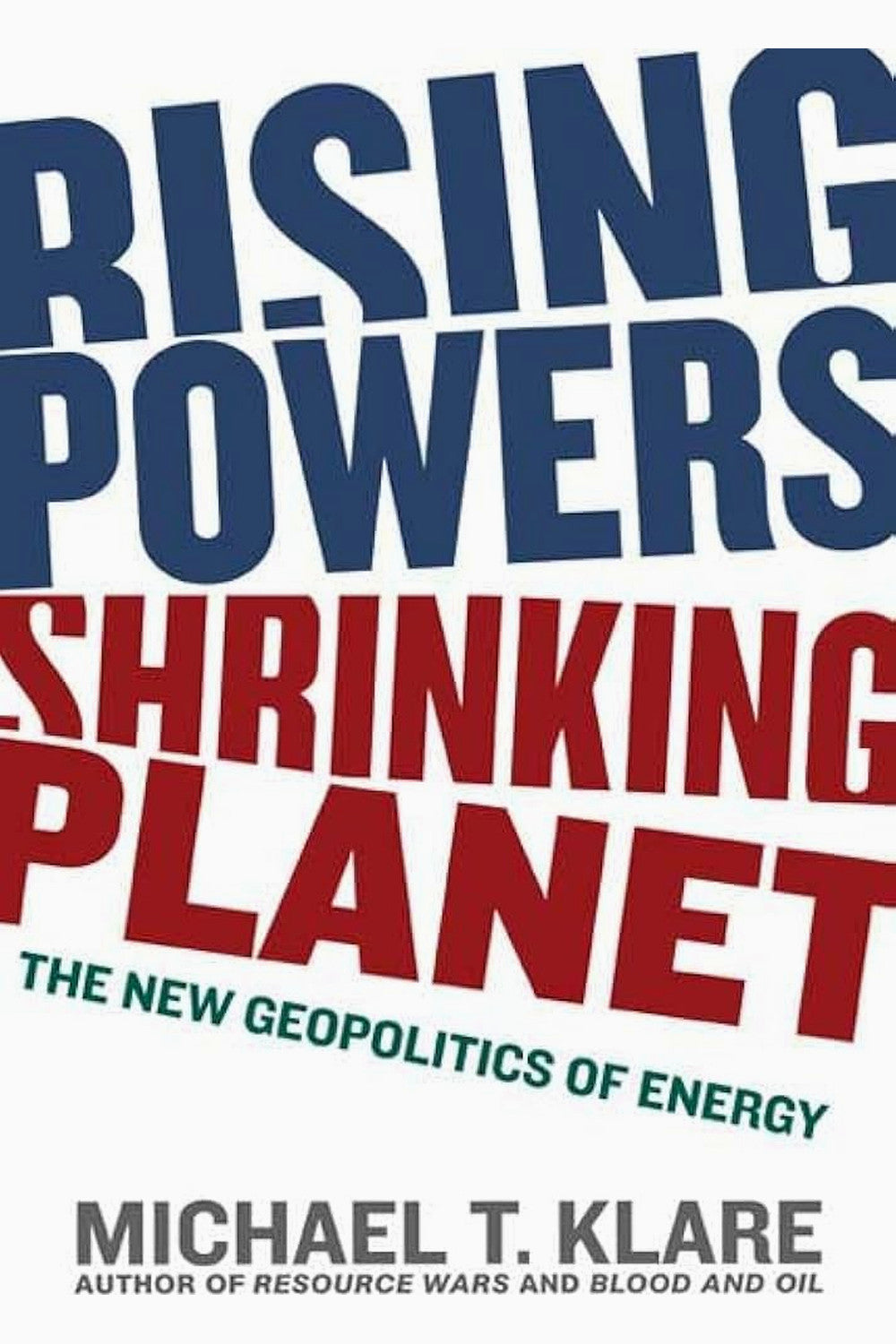 Rising Powers, Shrinking Planet by Michael T. Klare
