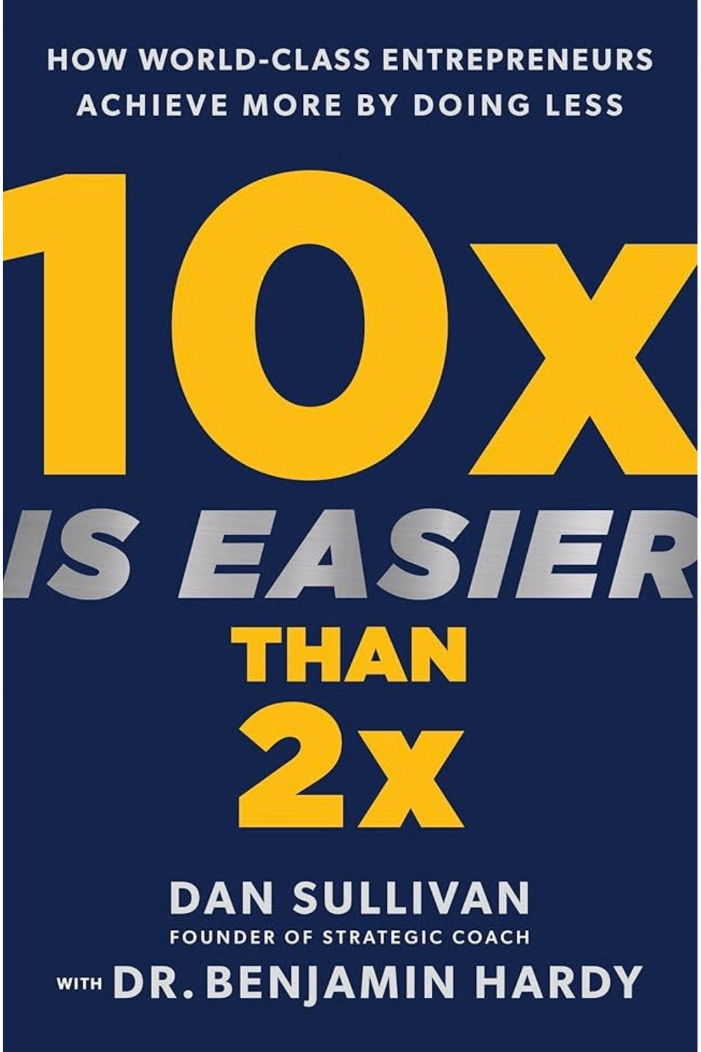 10x Is Easier Than 2x by Dan Sullivan and Benjamin Hardy