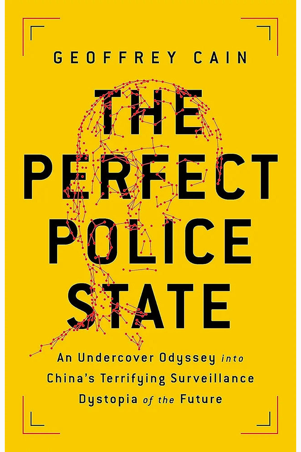The Perfect Police State: An Undercover Odyssey Into China's Terrifying Surveillance Dystopia of the Future by Geoffrey Cain