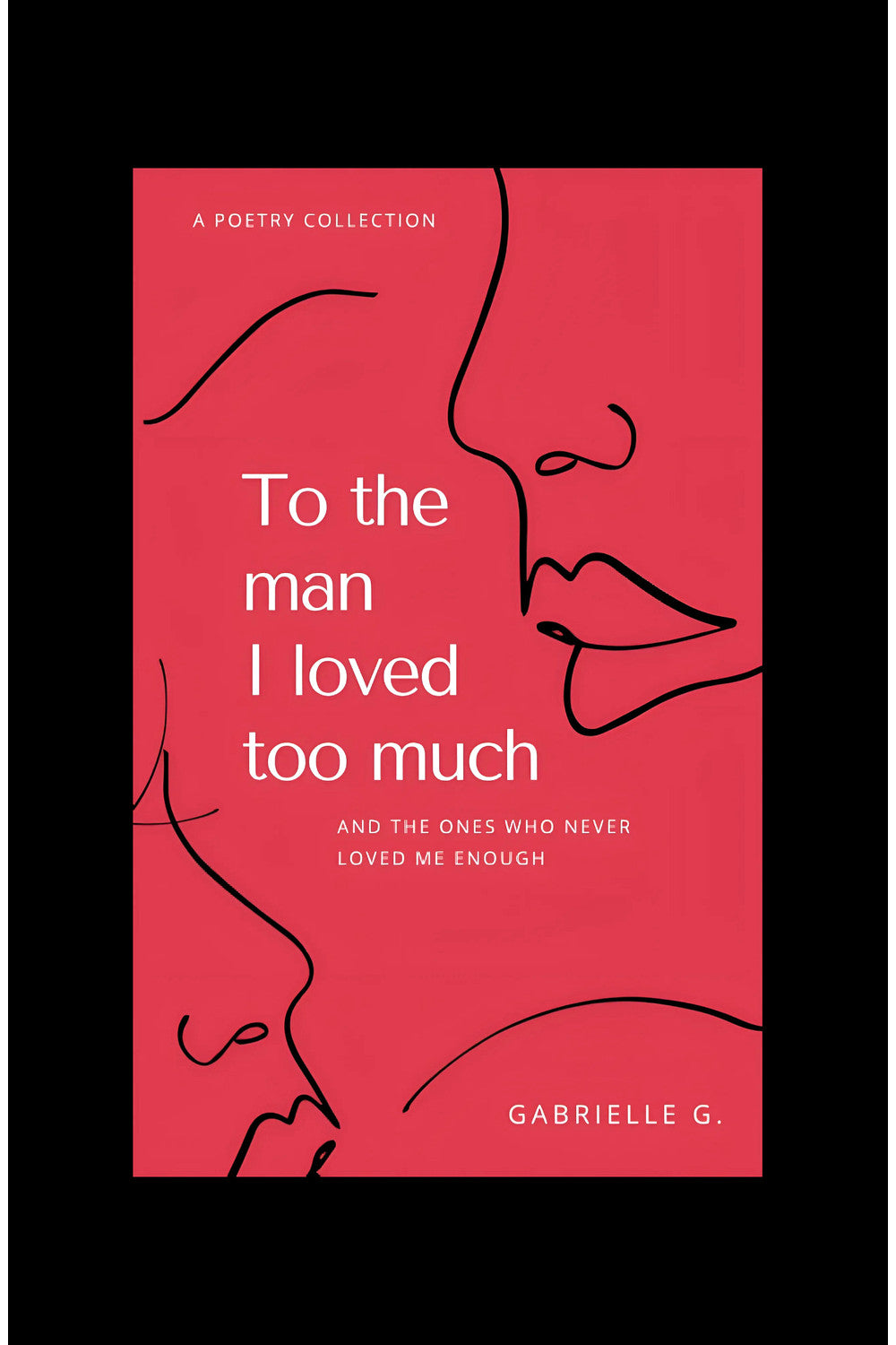 To the Man I Loved Too Much by Gabrielle G.
