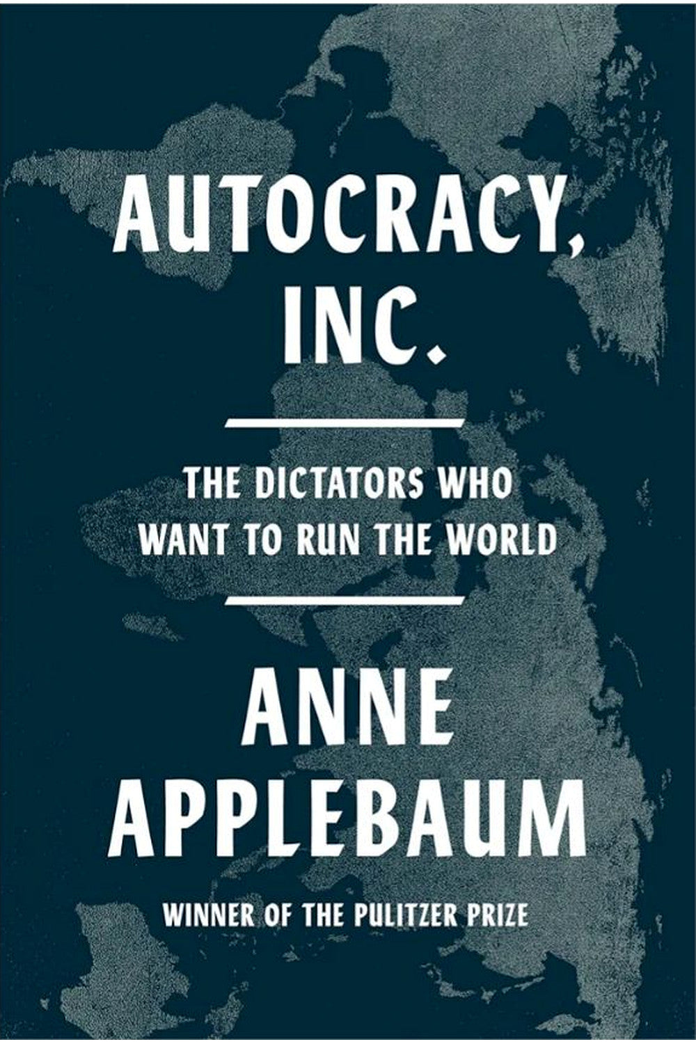Autocracy, Inc.: The Dictators Who Want to Run the World by Anne Applebaum