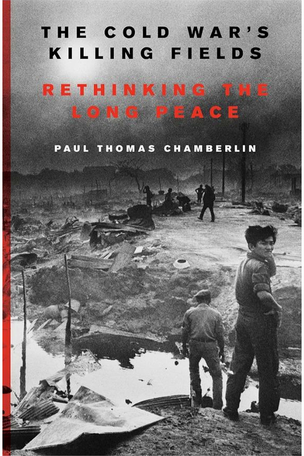 The Cold War's Killing Fields: Rethinking the Long Peace by Paul Thomas Chamberlin
