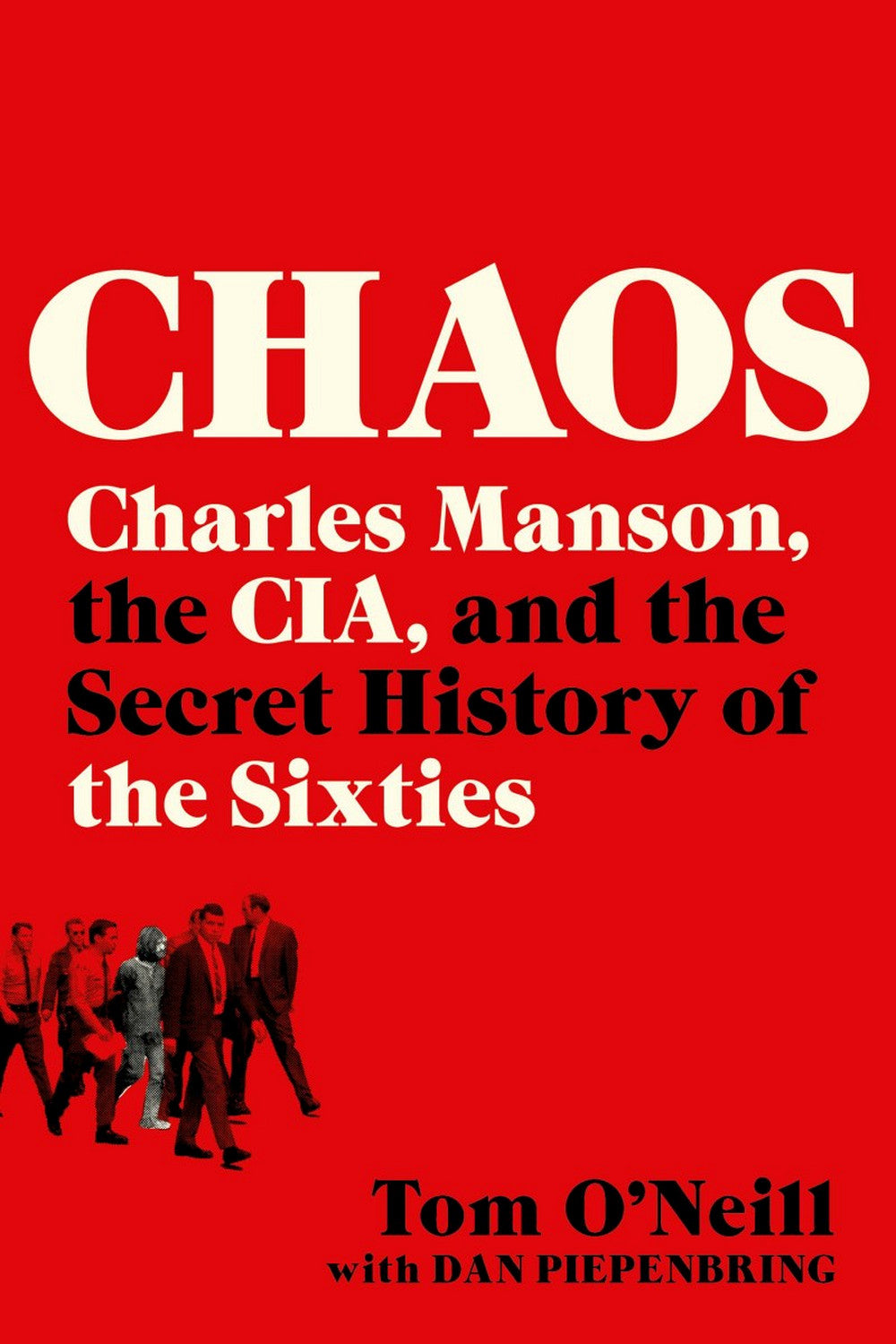 Chaos: Charles Manson, the CIA, and the Secret History of the Sixties by Tom O'Neill with Dan Piepenbring