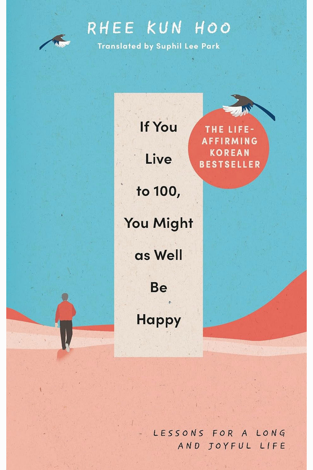 If You Live to 100, You Might as Well Be Happy by Rhee Kun Hoo
