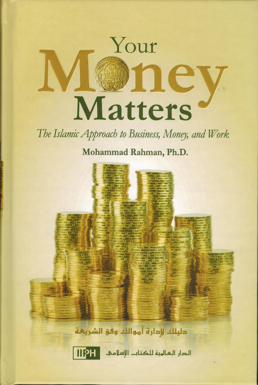 Your Money Matters: The Islamic Approach to Business, Money, and Work by Mohammad Rahman