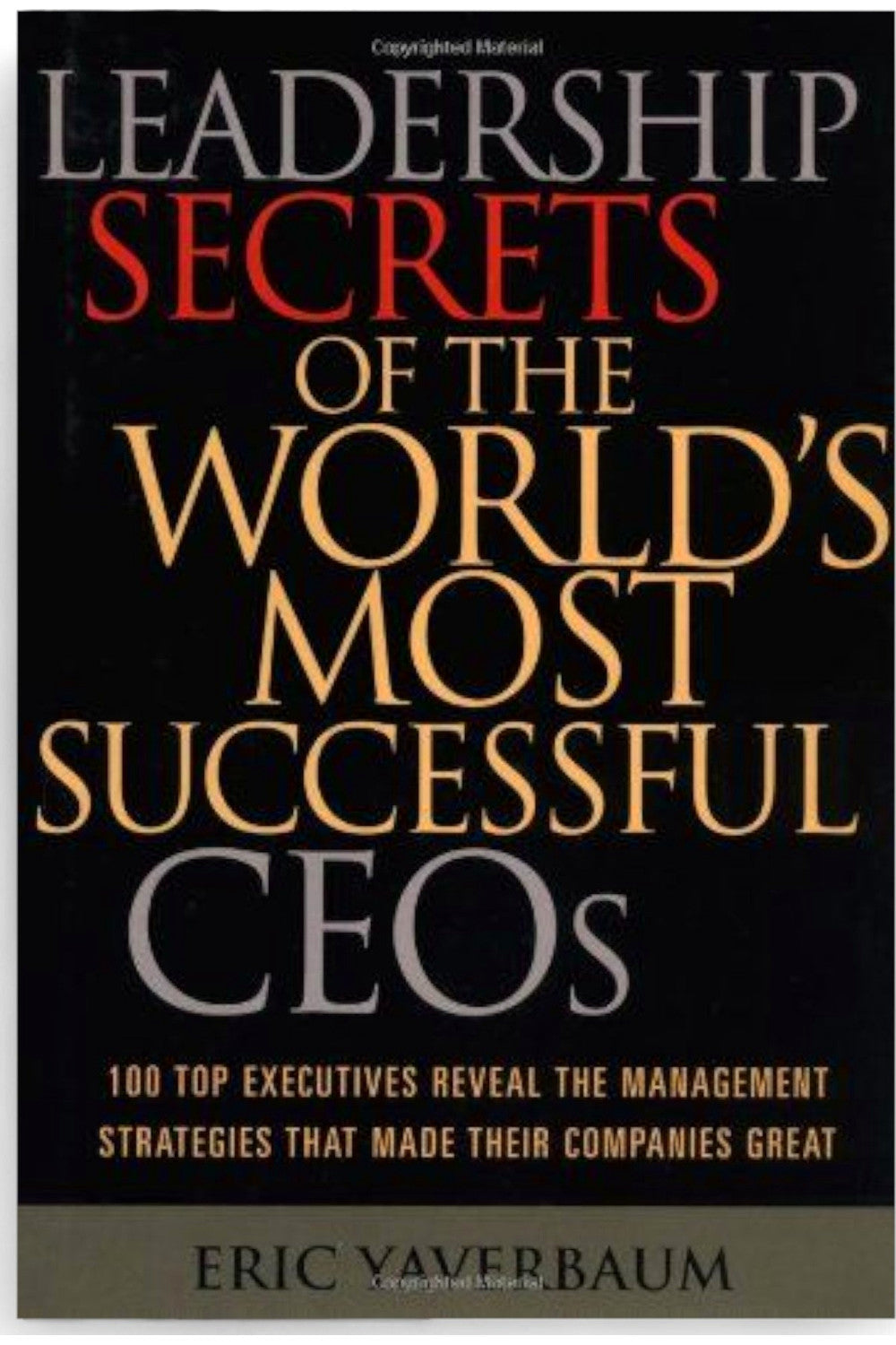 Leadership Secrets of the World's Most Successful CEOs by Eric Yaverbaum