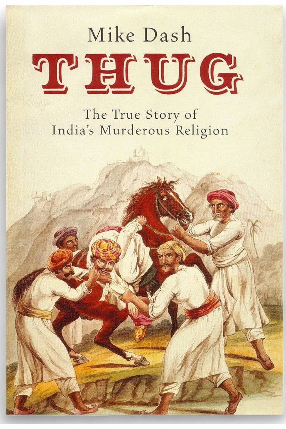 Thug: The True Story of India's Murderous Cult by Mike Dash