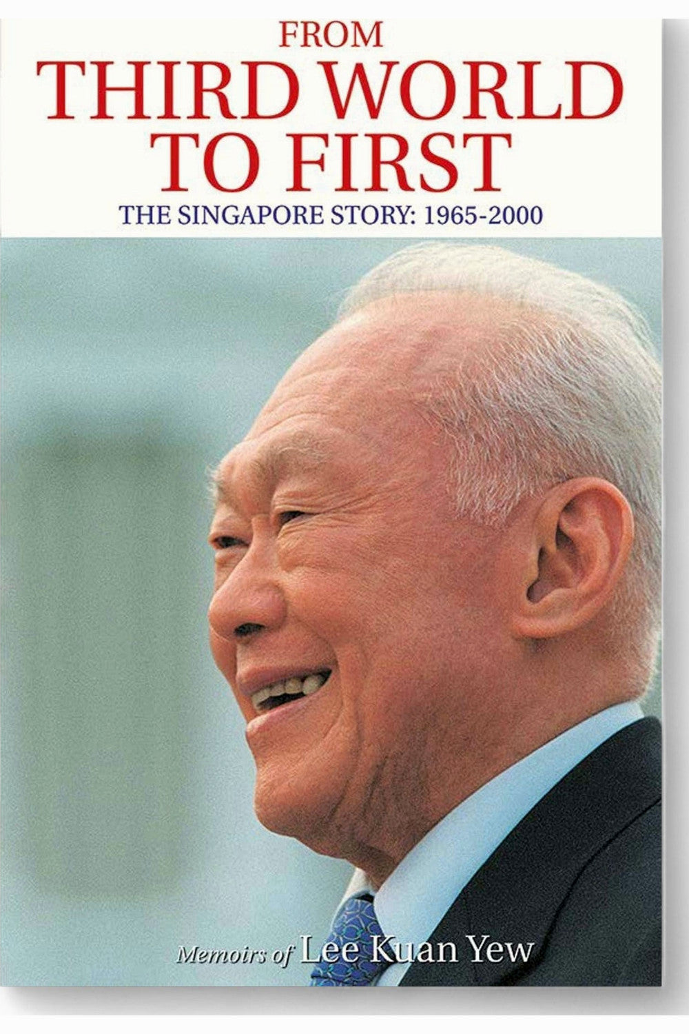 From Third World to First: The Singapore Story 1965-2000 by Lee Kuan Yew