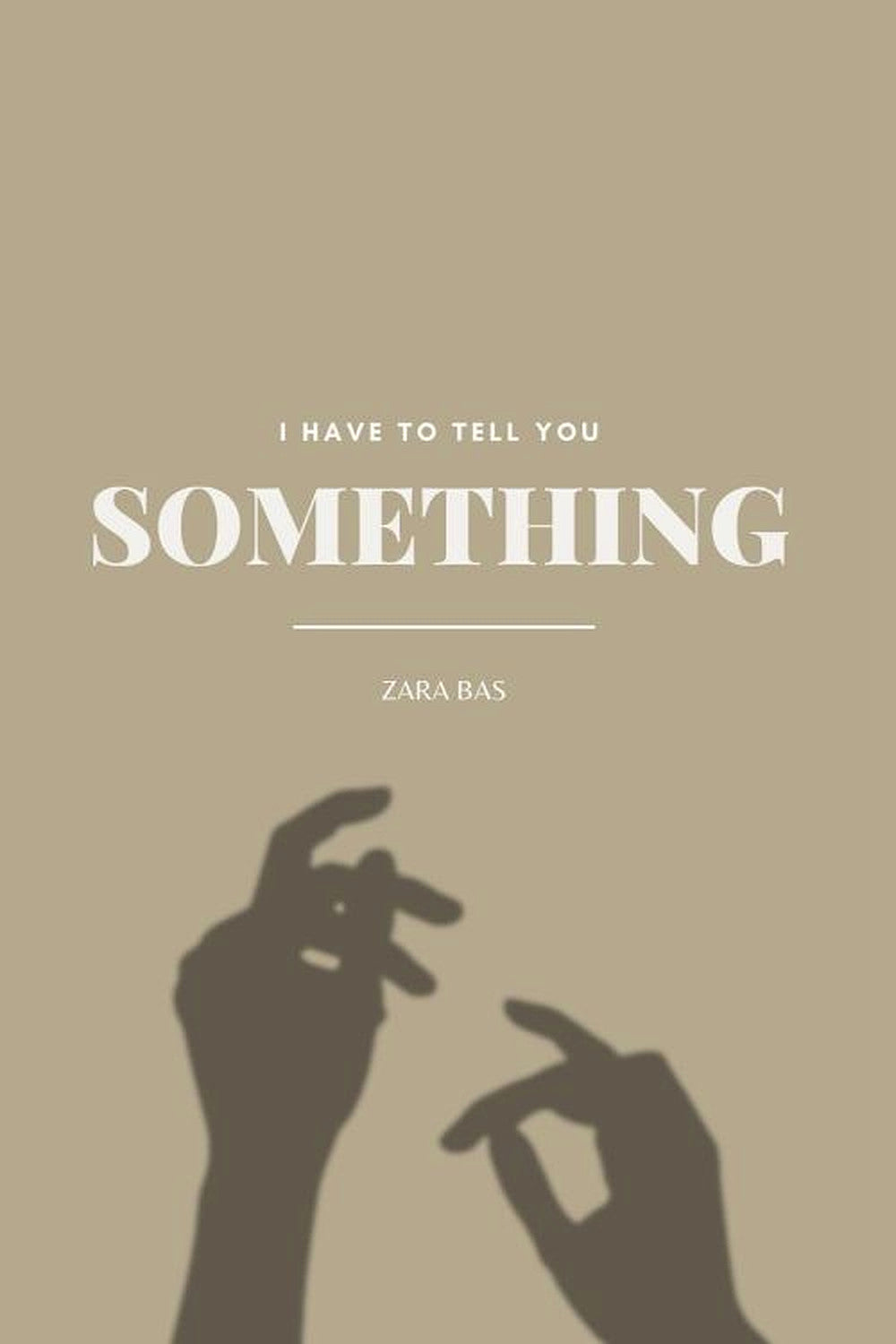 I Have to Tell You Something by Zara Bas