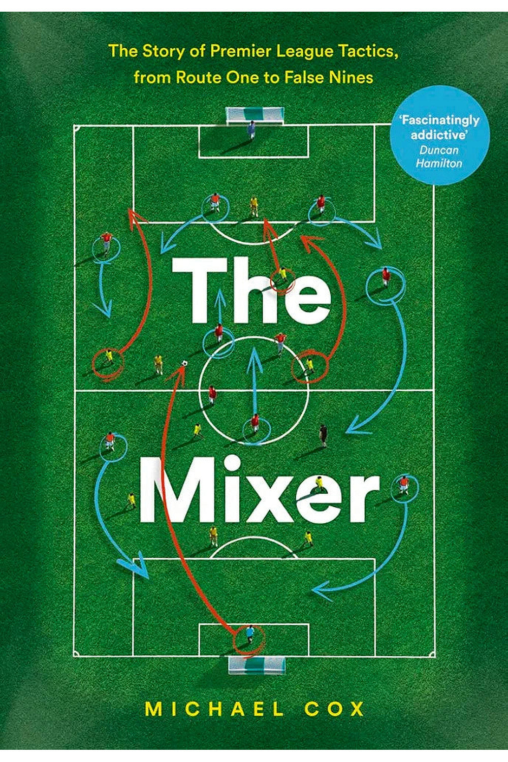 The Mixer: The Story of Premier League Tactics by Michael Cox