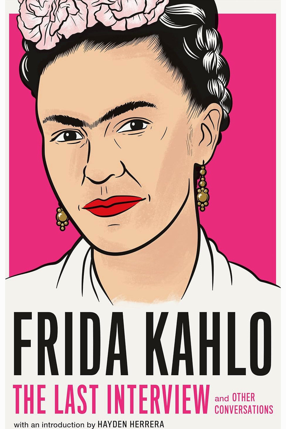 Frida Kahlo: The Last Interview by Frida Kahlo