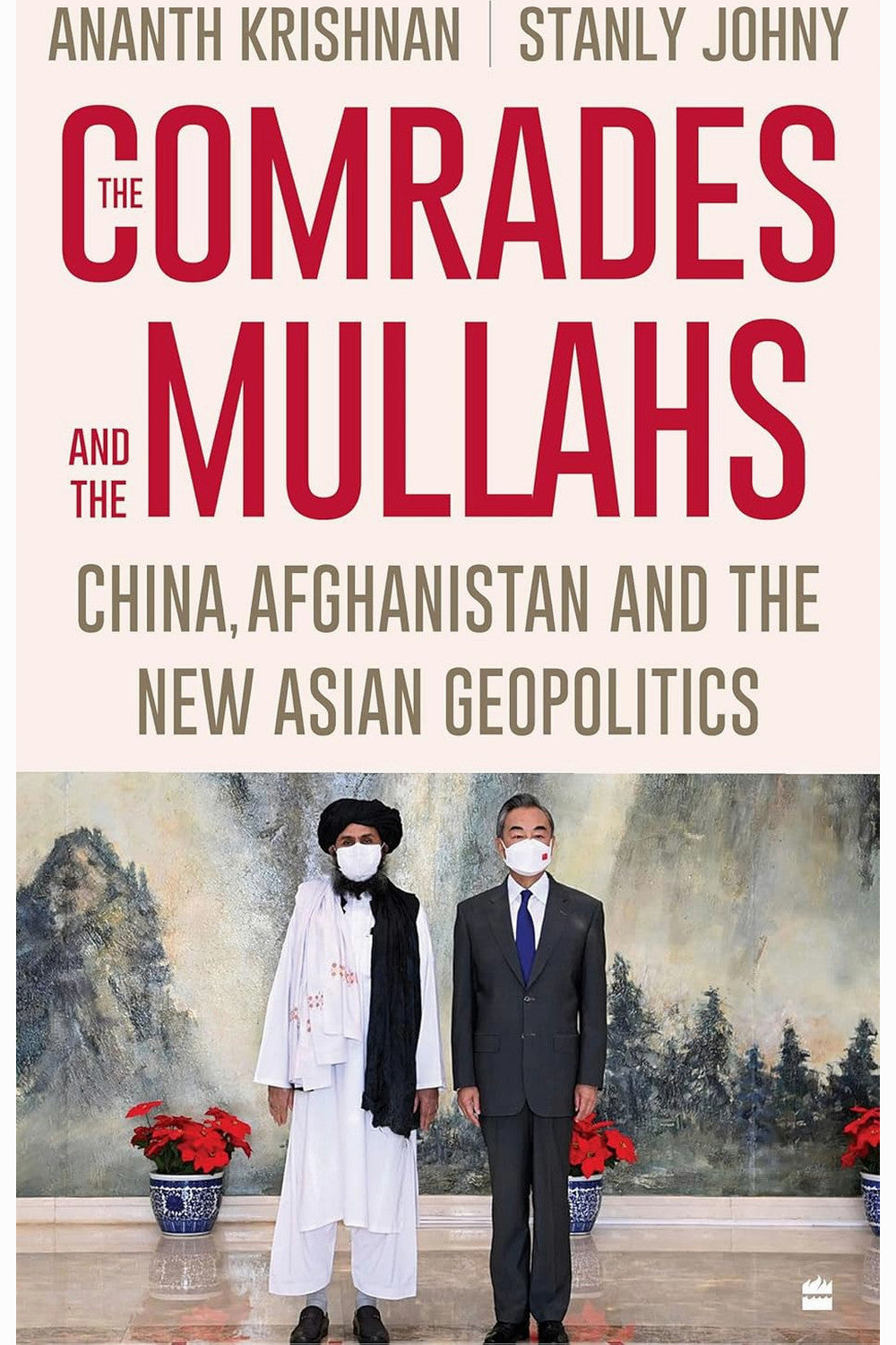 The Comrades and the Mullahs: China, Afghanistan and the New Asian Geopolitics by Ananth Krishnan and Stanly Johny