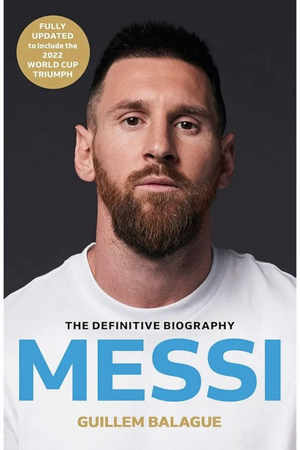 Messi: The Must-Read Biography of the World Cup Champion by Guillem Balague