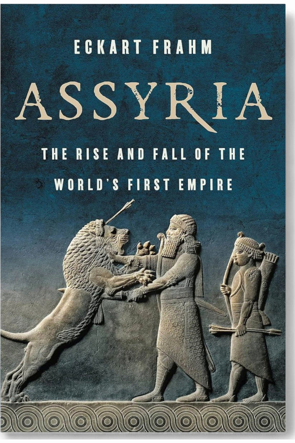 Assyria: The Rise and Fall of the World's First Empire by Eckart Frahm