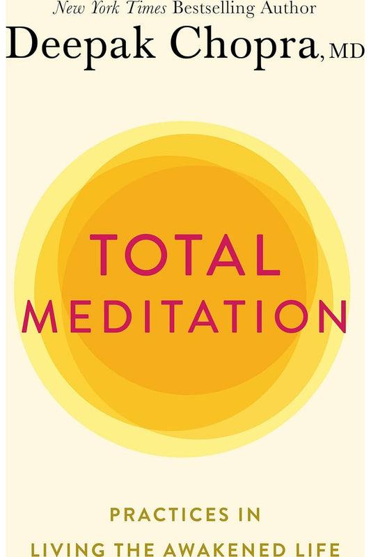Total Meditation: Practices in Living the Awakened Life by Deepak Chopra