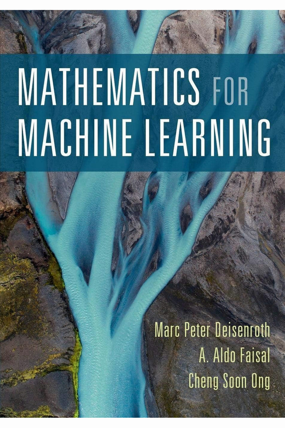 Mathematics for Machine Learning by A. Aldo Faisal, Cheng Soon Ong, and Marc Peter Deisenroth
