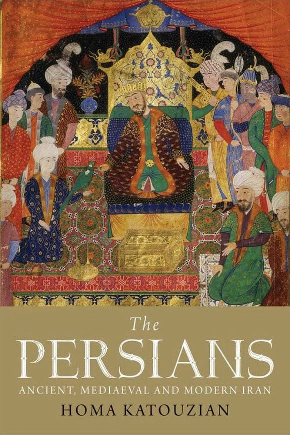 The Persians: Ancient, Mediaeval and Modern Iran by Homa Katouzian