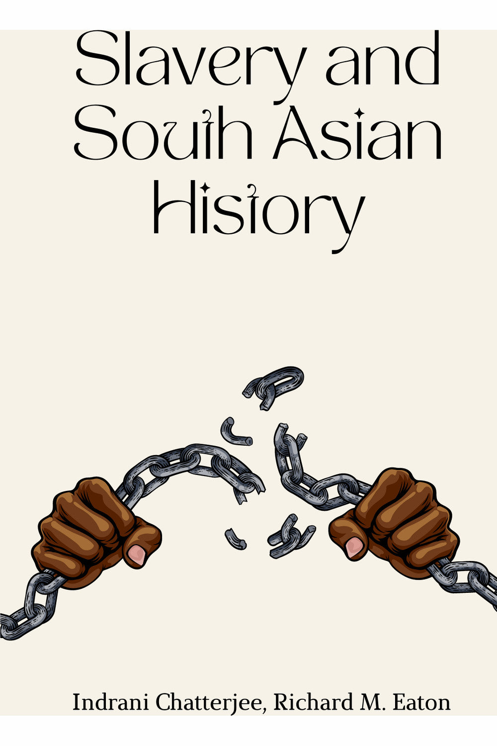 Slavery and South Asian History by Indrani Chatterjee and Richard M. Eaton