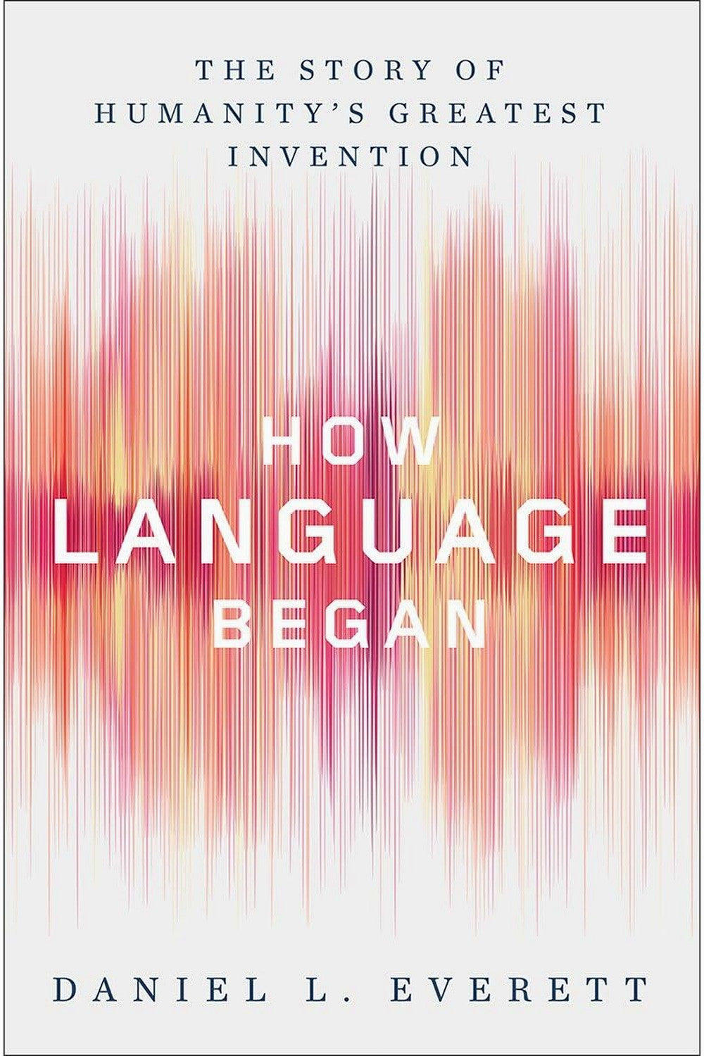 How Language Began by Daniel L. Everett