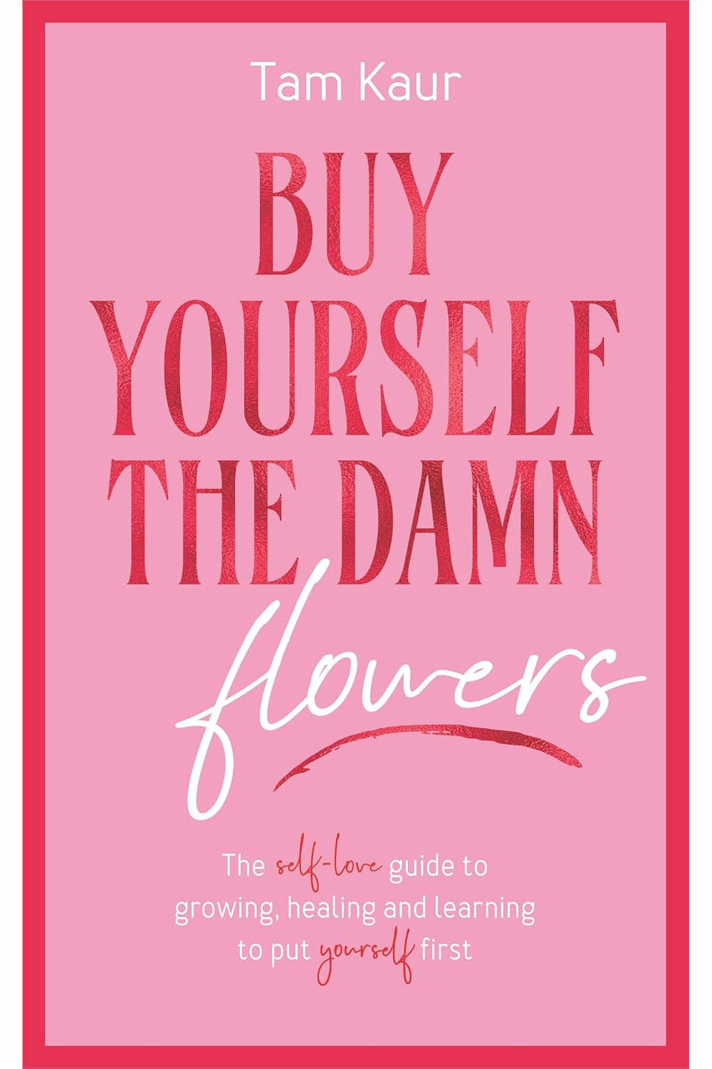 Buy Yourself the Damn Flowers by Tam Kaur