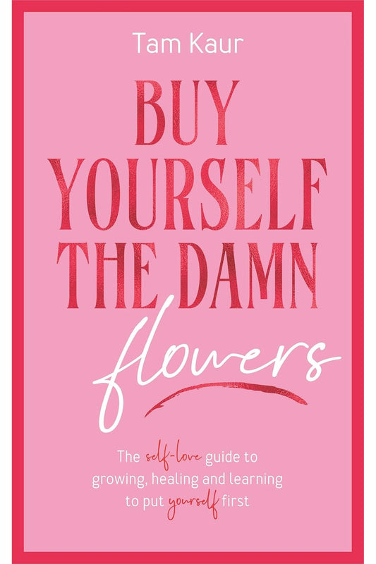 Buy Yourself the Damn Flowers by Tam Kaur