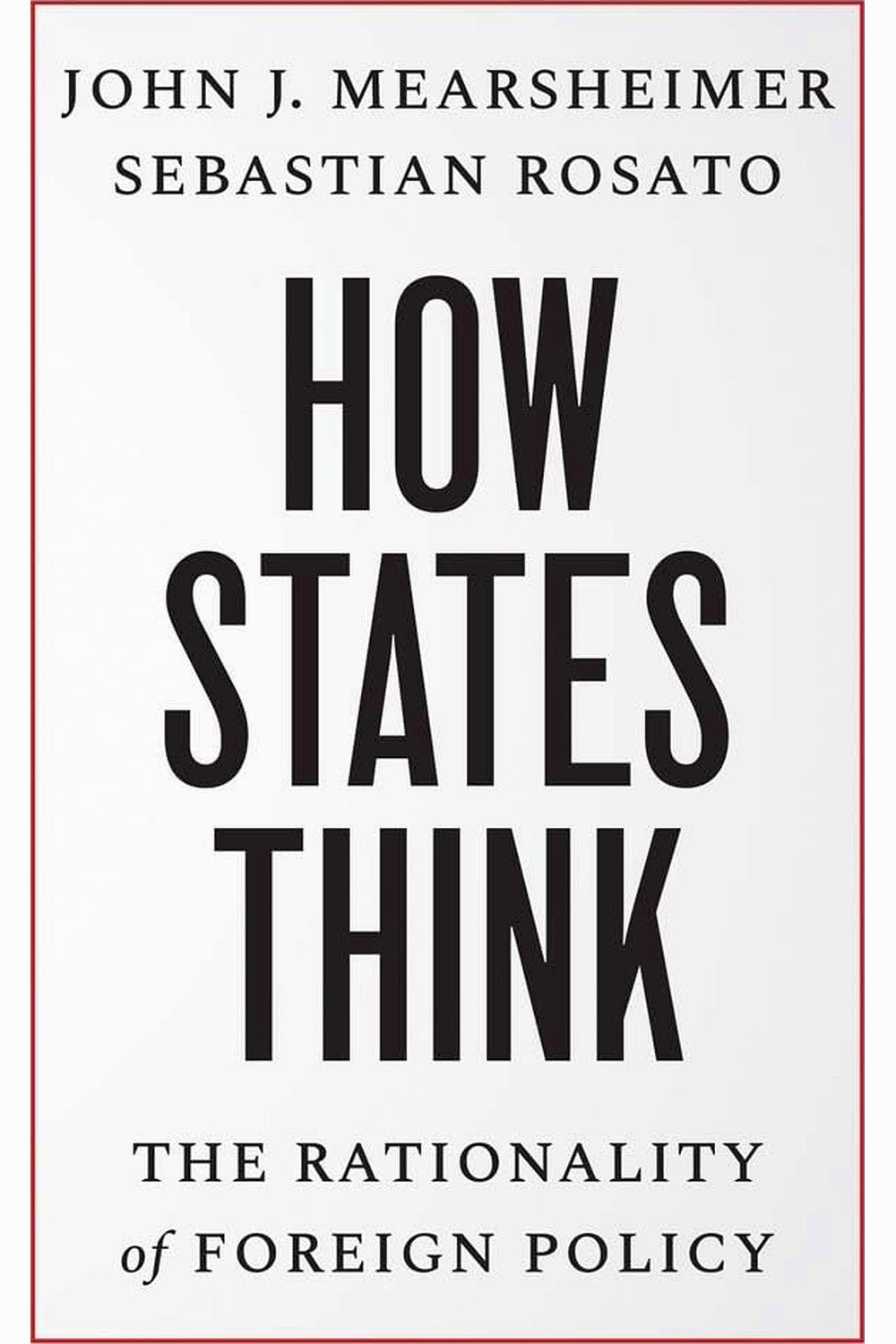 How States Think by John J. Mearsheimer and Sebastian Rosato