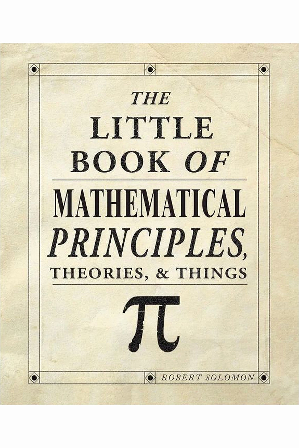 The Little Book of Mathematical Principles, Theories & Things by Robert Solomon