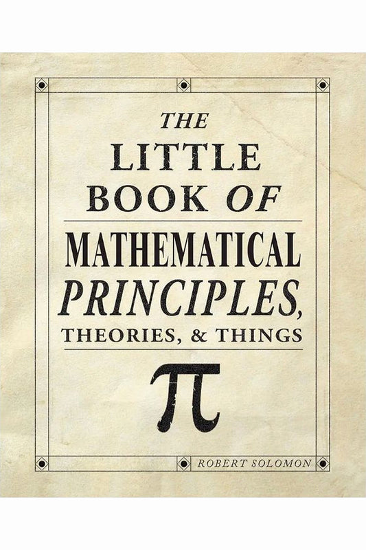 The Little Book of Mathematical Principles, Theories & Things by Robert Solomon