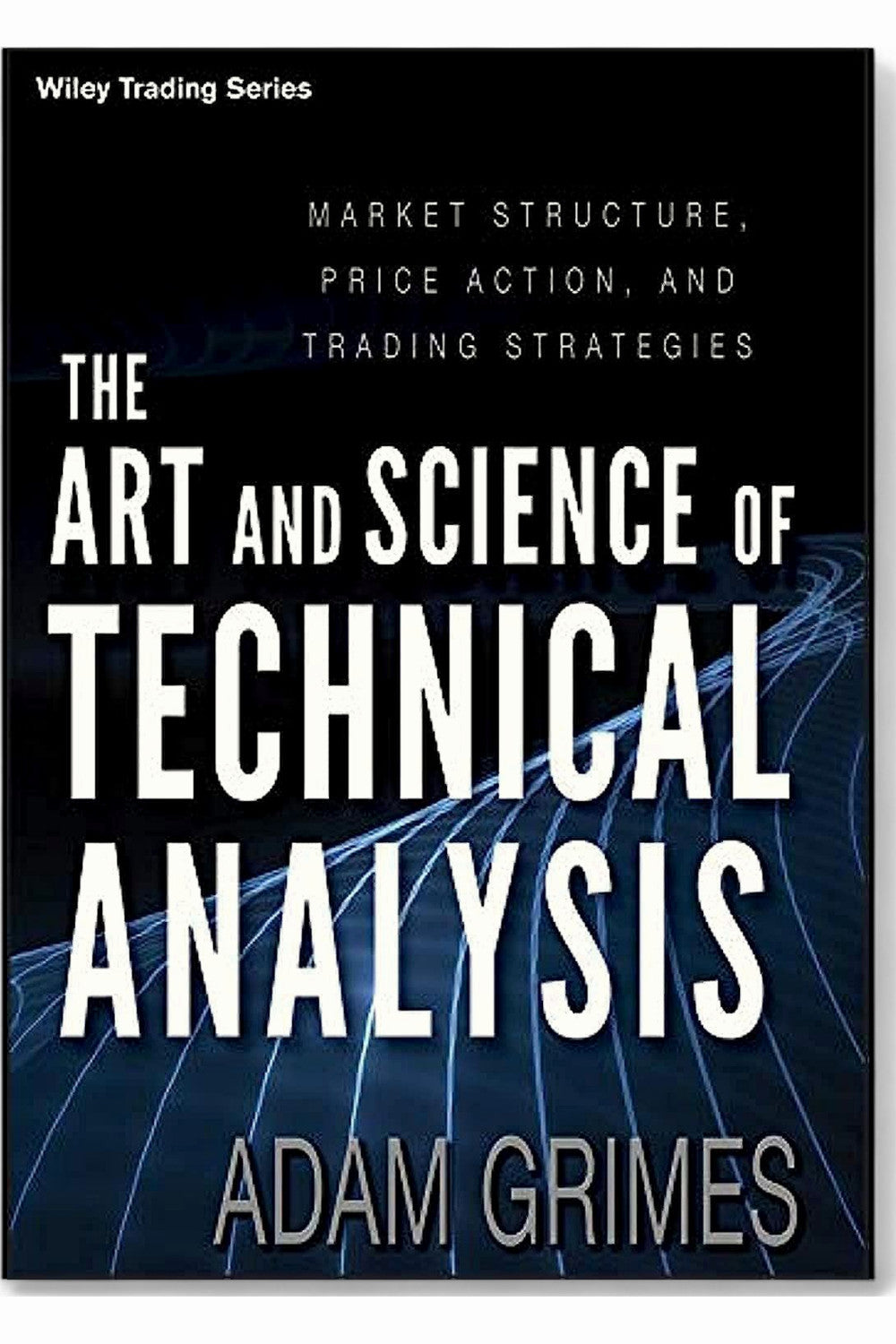 The Art and Science of Technical Analysis by Adam Grimes