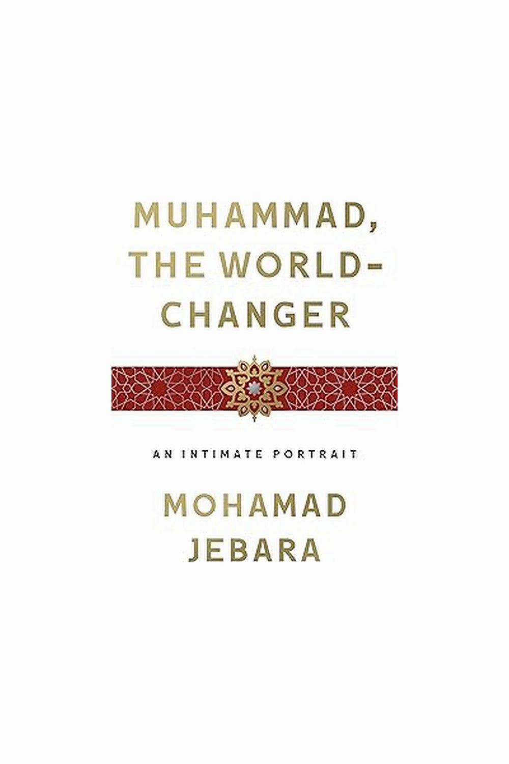 Muhammad, the World-Changer by Mohamad Jebara