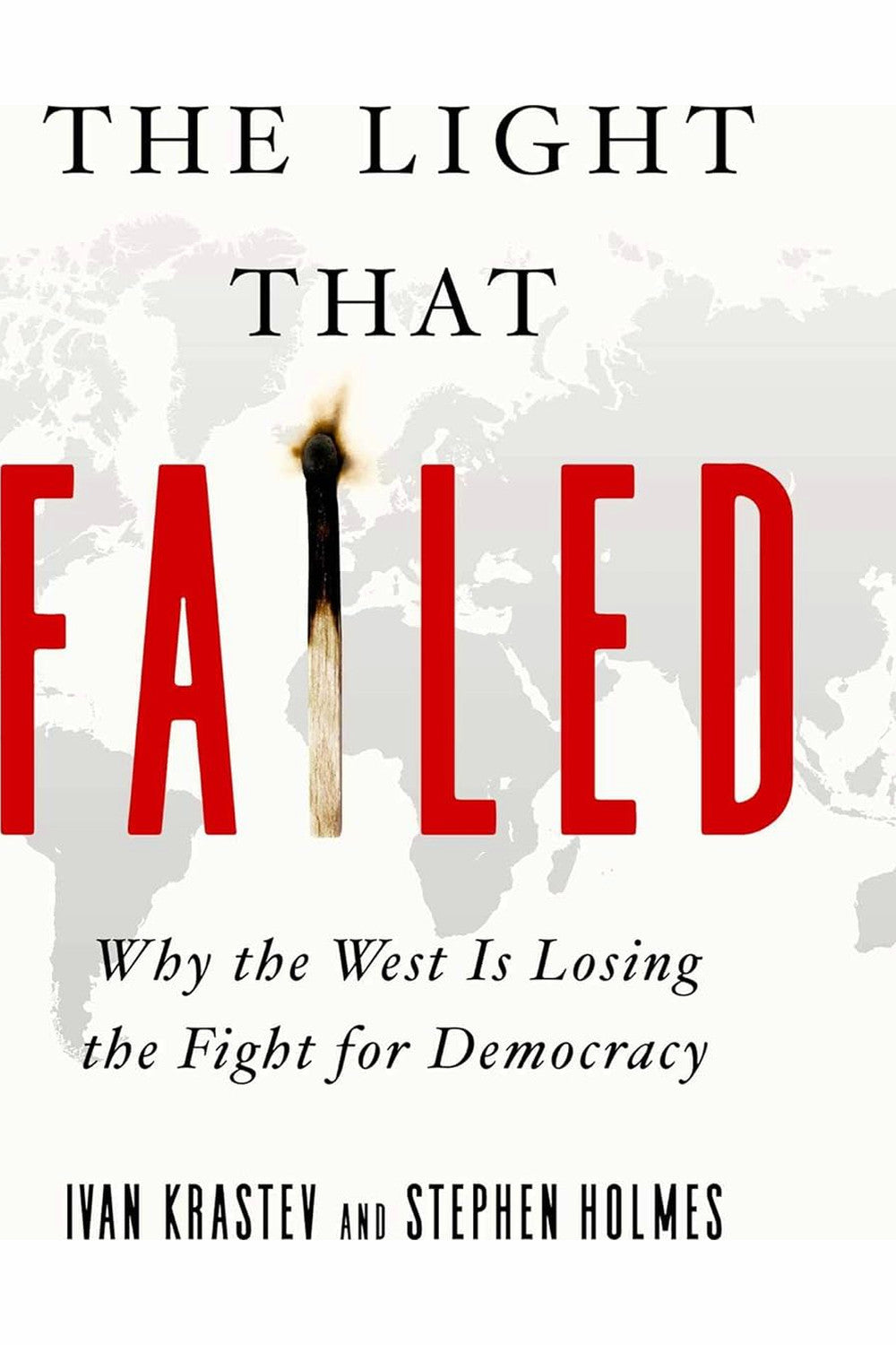 The Light That Failed: Why the West Is Losing the Fight for Democracy by Ivan Krastev and Stephen Holmes