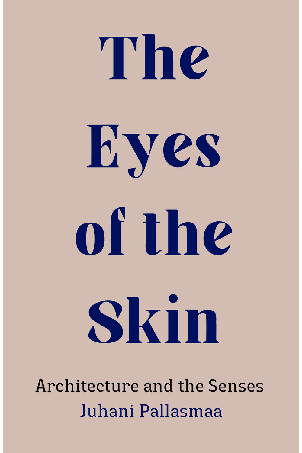 The Eyes of the Skin: Architecture and the Senses by Juhani Pallasmaa