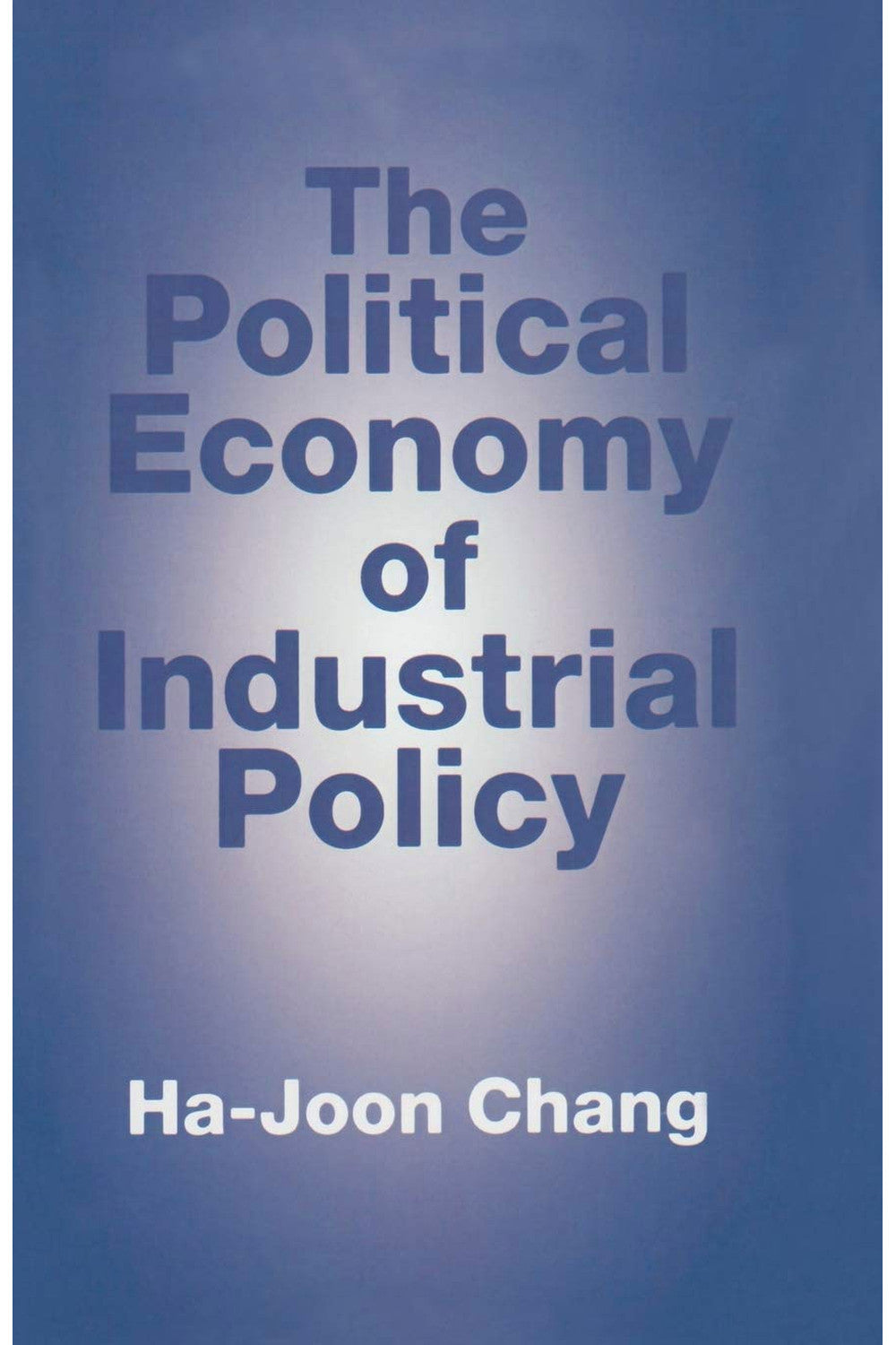 The Political Economy of Industrial Policy by Ha-Joon Chang