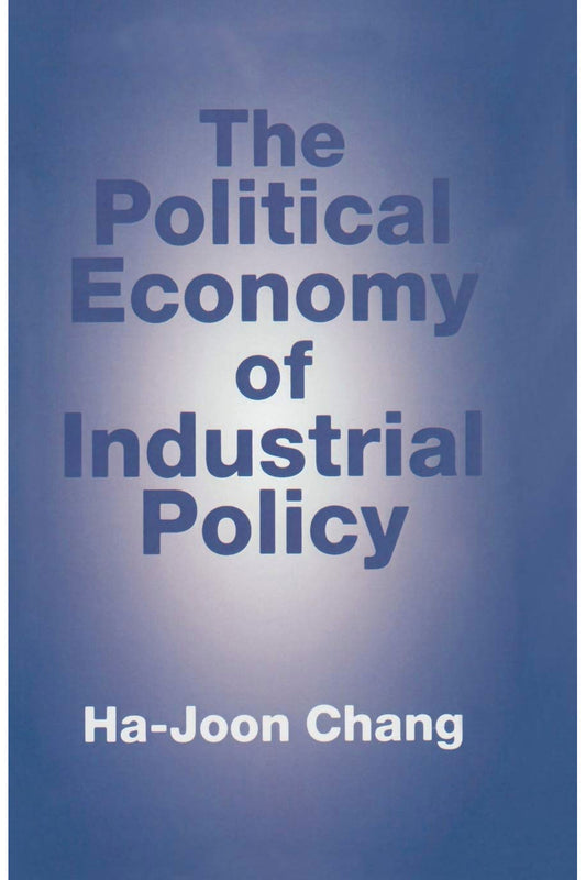 The Political Economy of Industrial Policy by Ha-Joon Chang