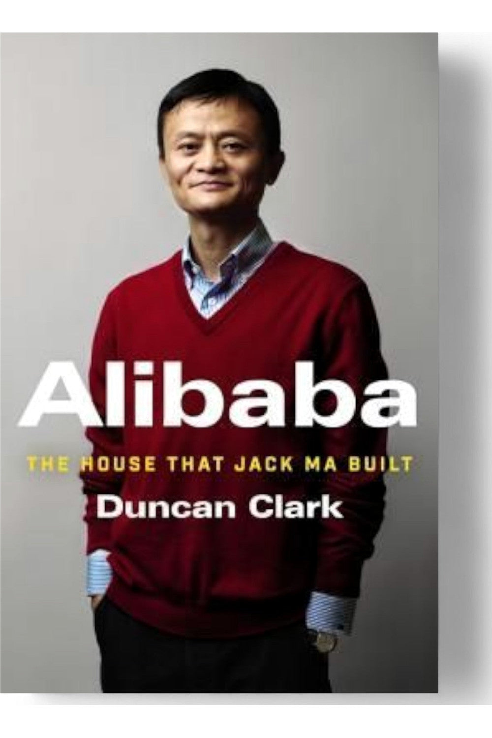 Alibaba: The House That Jack Ma Built by Duncan Clark