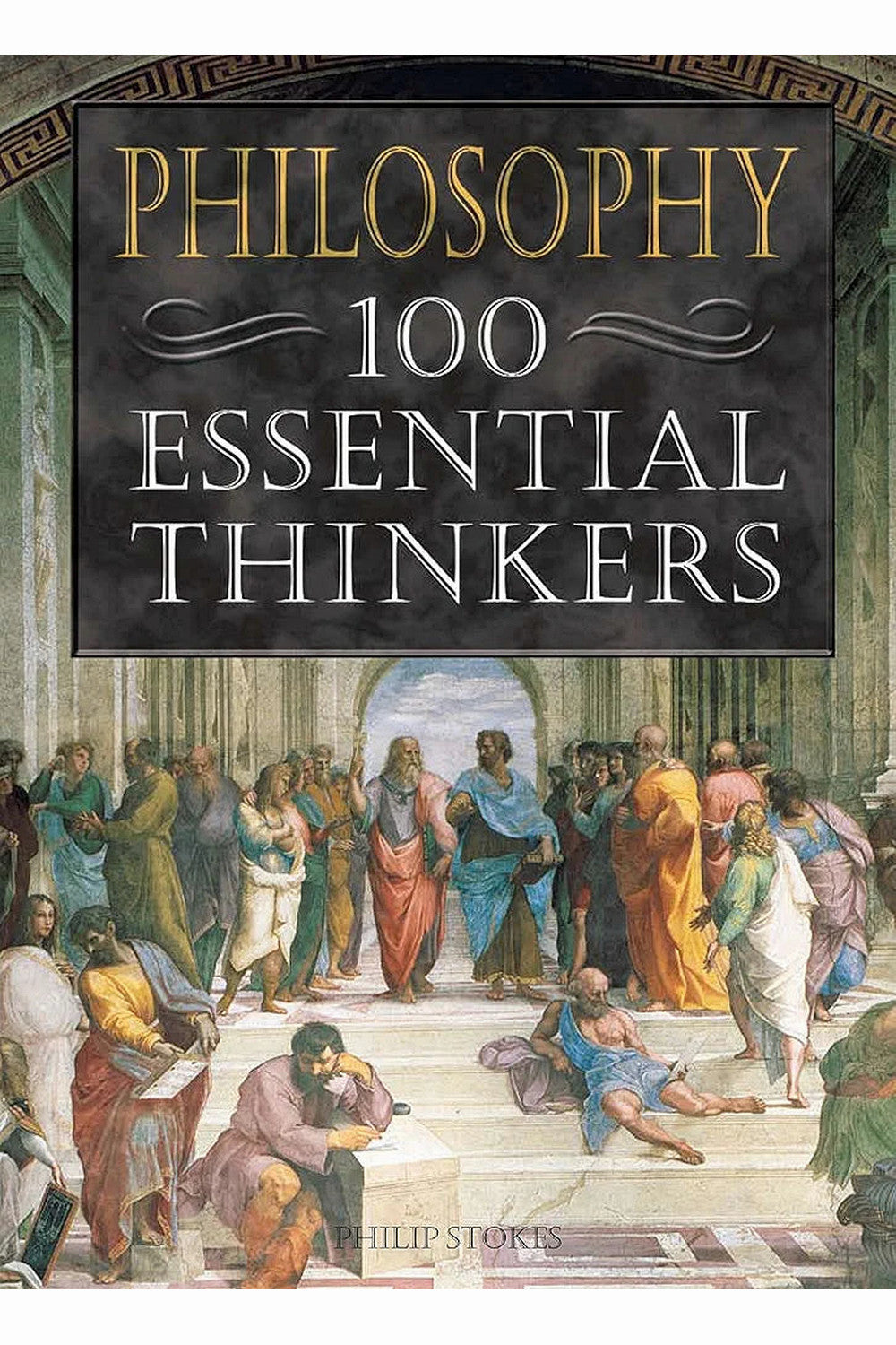 Philosophy: 100 Essential Thinkers by Philip Stokes
