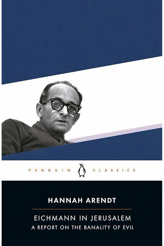 Eichmann in Jerusalem: A Report on the Banality of Evil by Hannah Arendt
