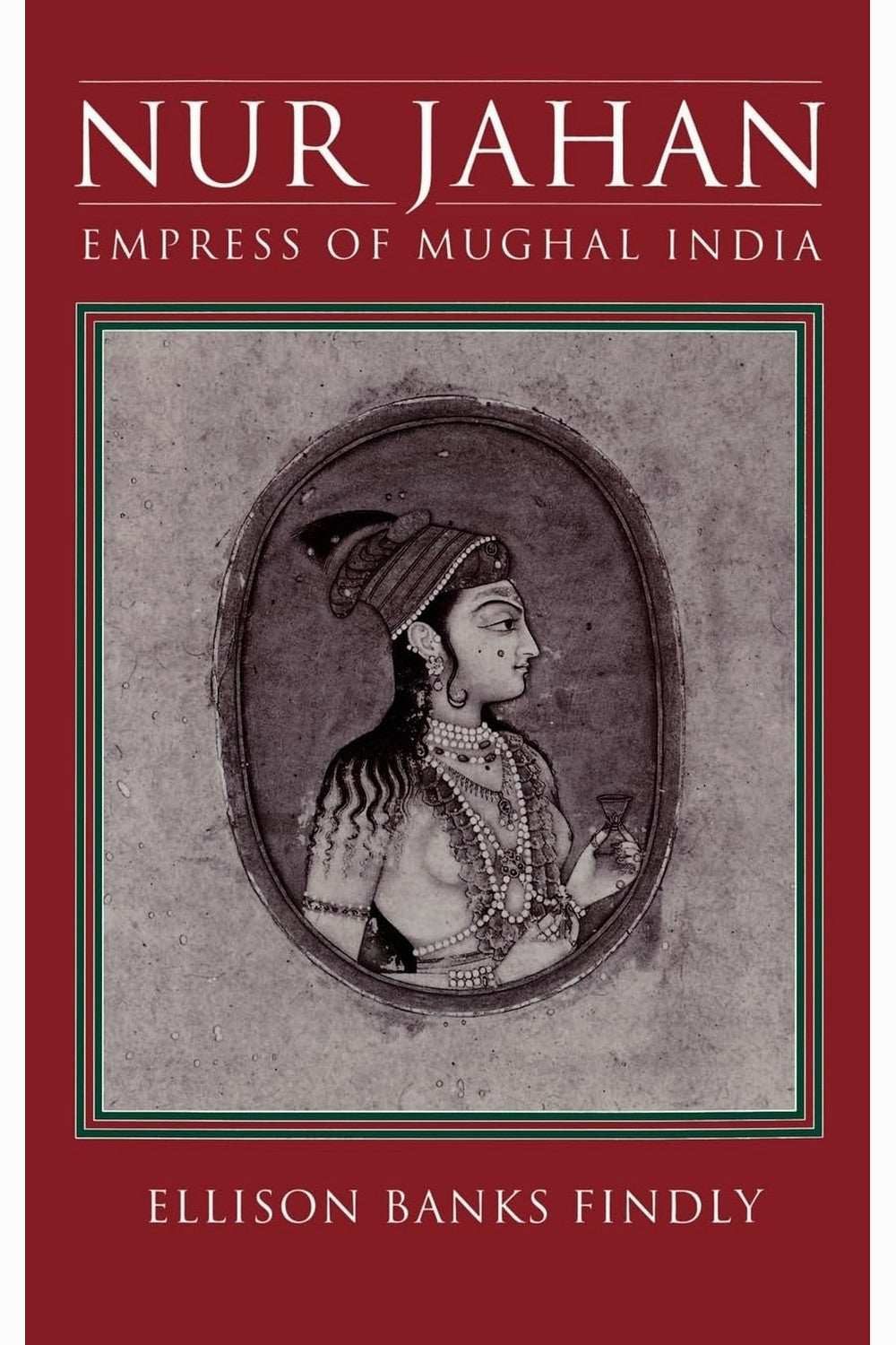 Nur Jahan: Empress of Mughal India by Ellison Banks Findly